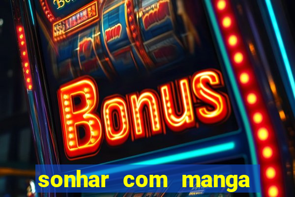 sonhar com manga madura jogo do bicho