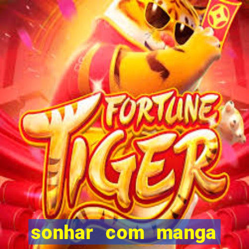 sonhar com manga madura jogo do bicho