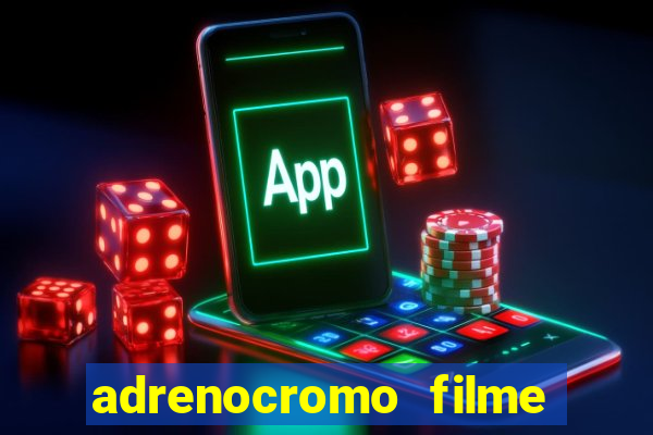 adrenocromo filme completo dublado