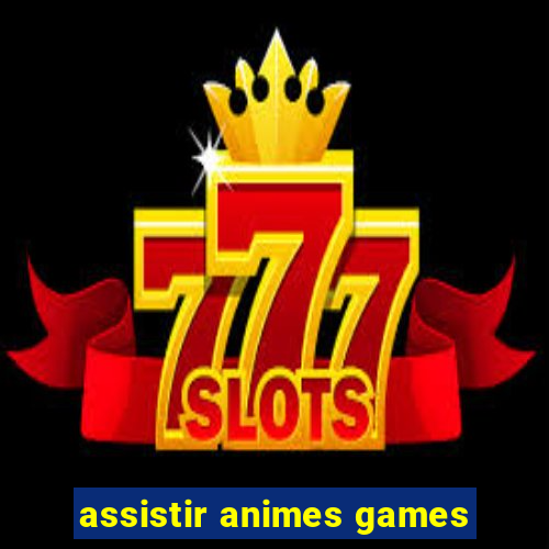 assistir animes games