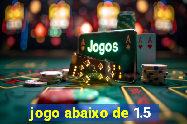 jogo abaixo de 1.5