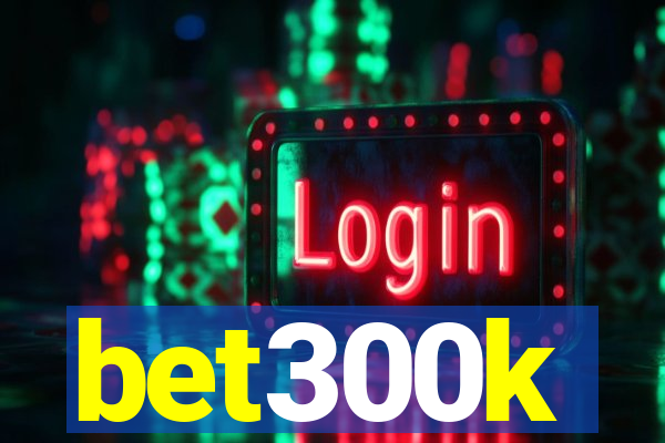 bet300k