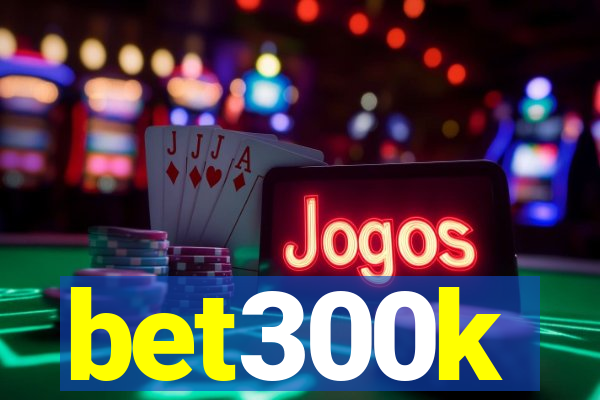 bet300k