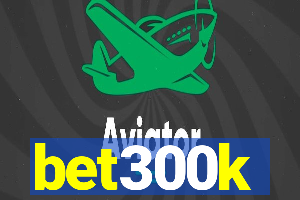 bet300k