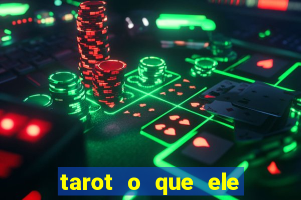 tarot o que ele sente por mim