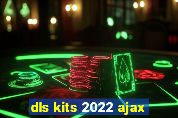 dls kits 2022 ajax