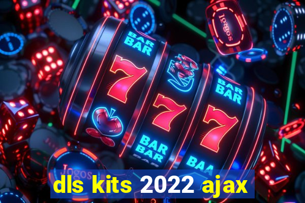 dls kits 2022 ajax