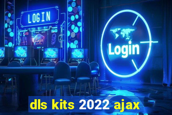 dls kits 2022 ajax