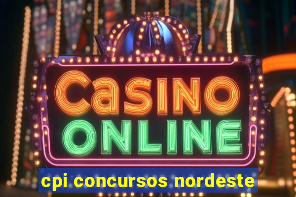 cpi concursos nordeste