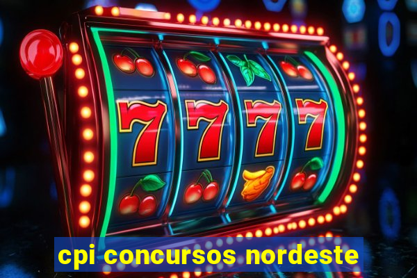 cpi concursos nordeste