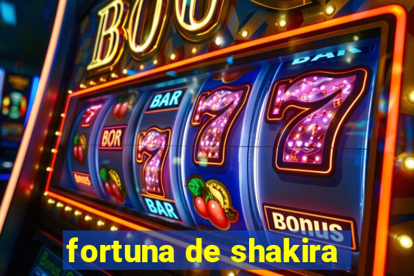 fortuna de shakira