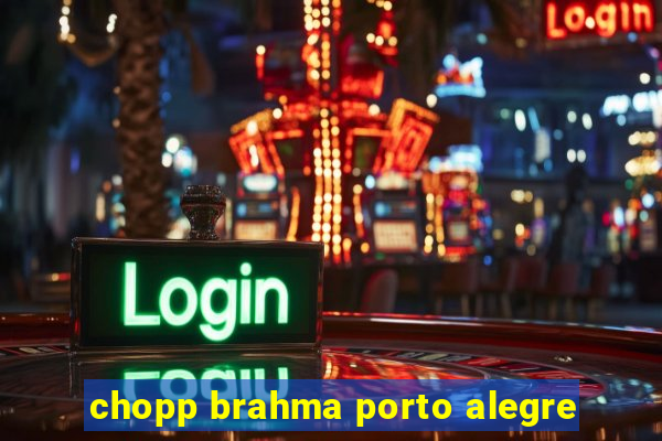 chopp brahma porto alegre