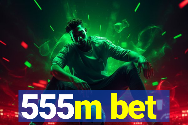 555m bet