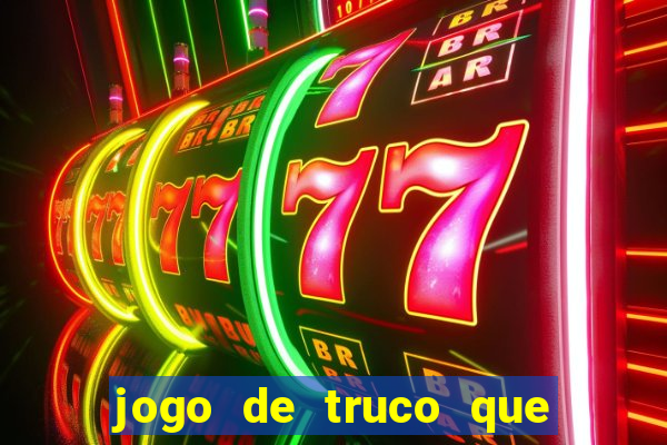 jogo de truco que ganha dinheiro de verdade