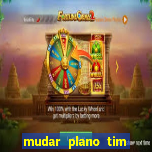 mudar plano tim beta mensal para semanal