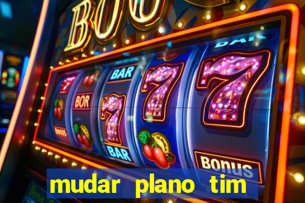 mudar plano tim mais barato