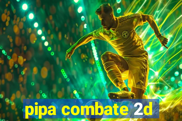 pipa combate 2d