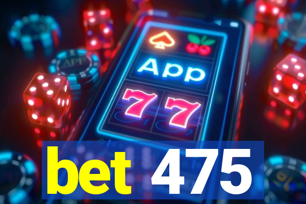 bet 475