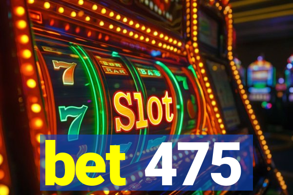 bet 475