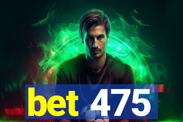 bet 475