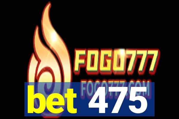 bet 475