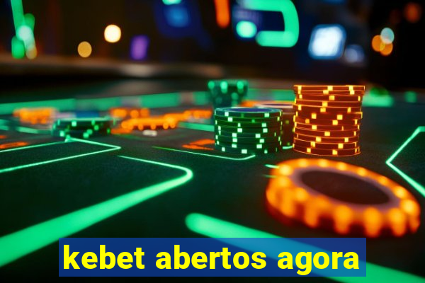 kebet abertos agora