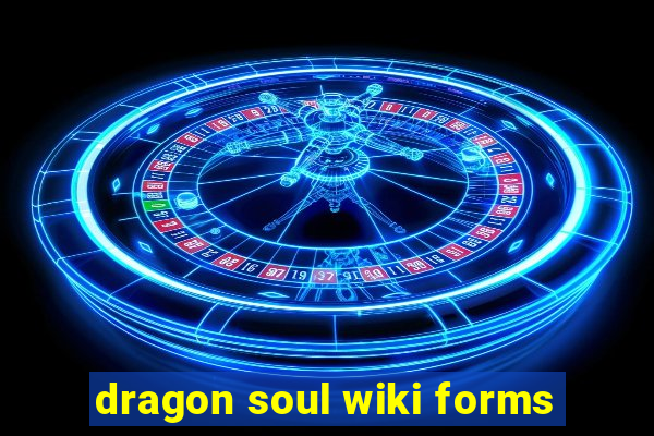 dragon soul wiki forms