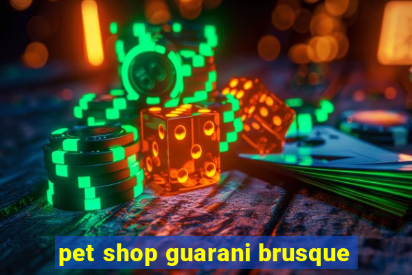 pet shop guarani brusque