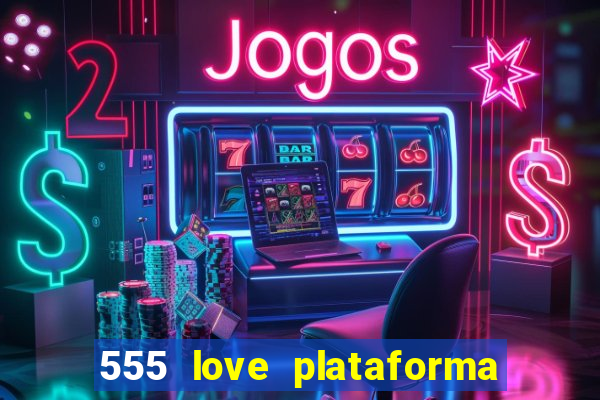 555 love plataforma de jogos