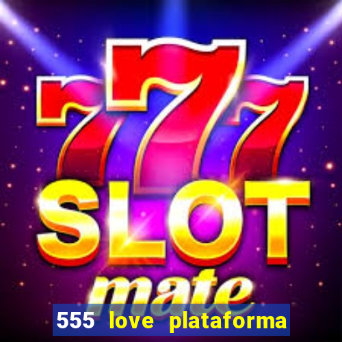 555 love plataforma de jogos