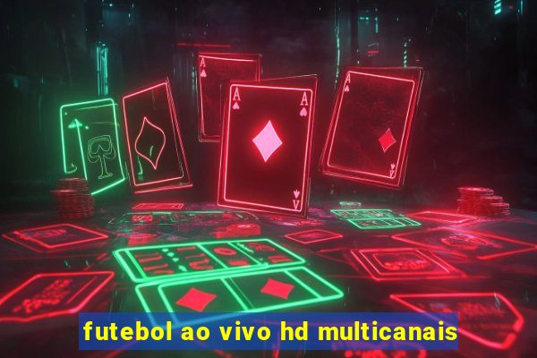 futebol ao vivo hd multicanais