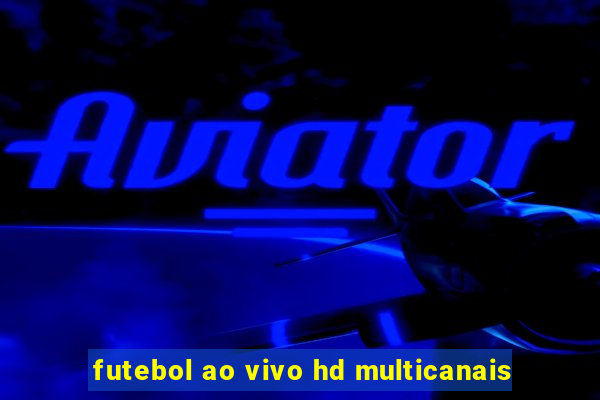 futebol ao vivo hd multicanais