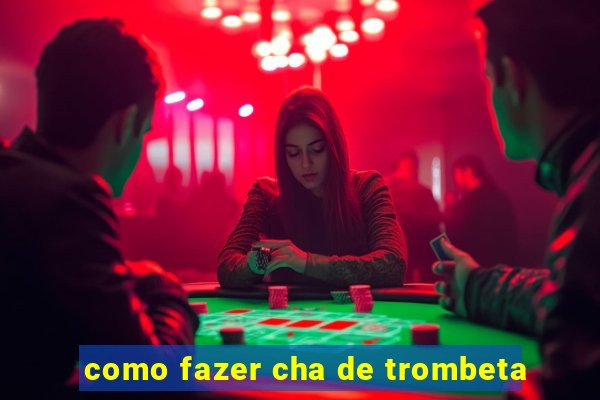 como fazer cha de trombeta