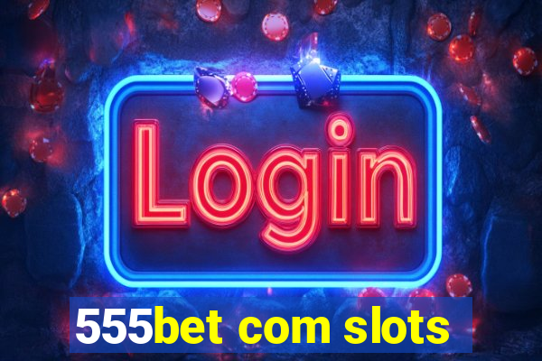 555bet com slots