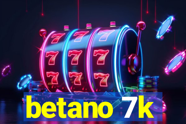 betano 7k