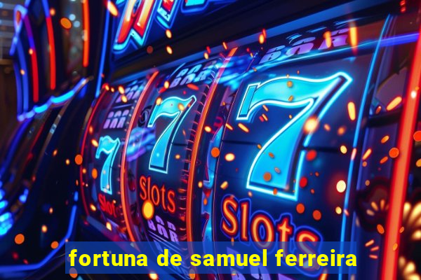 fortuna de samuel ferreira