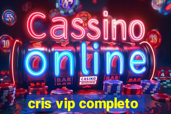 cris vip completo