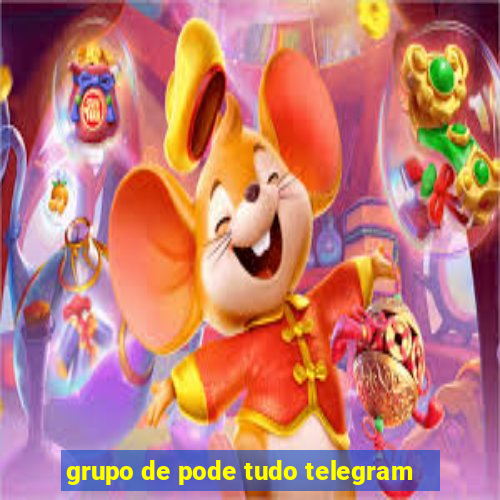 grupo de pode tudo telegram