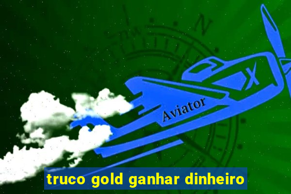 truco gold ganhar dinheiro