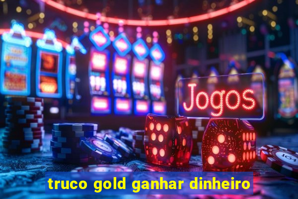 truco gold ganhar dinheiro