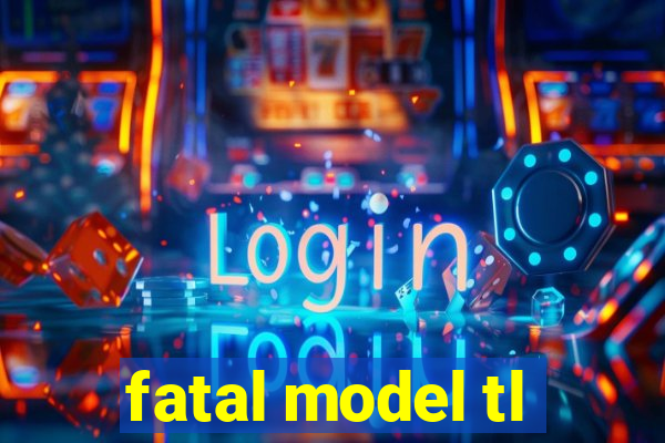 fatal model tl