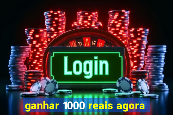 ganhar 1000 reais agora