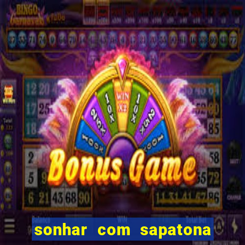 sonhar com sapatona jogo do bicho