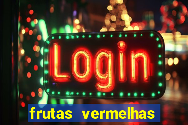 frutas vermelhas nomes e fotos