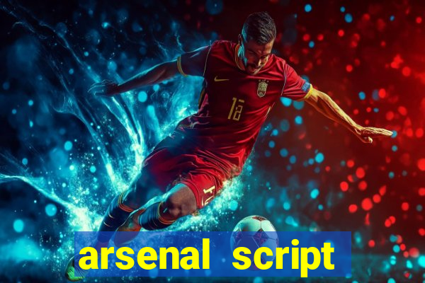 arsenal script pastebin 2022