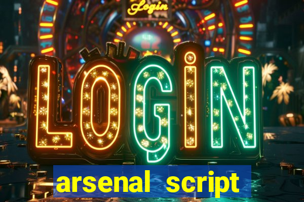 arsenal script pastebin 2022