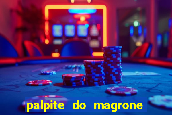 palpite do magrone para hoje