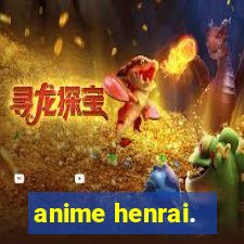 anime henrai.