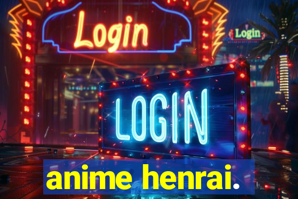 anime henrai.