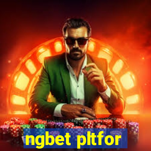 ngbet pltfor